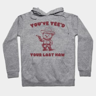 You Have Yeed Your Last Haw Shirt, Funny Cowboy Bear Meme Hoodie